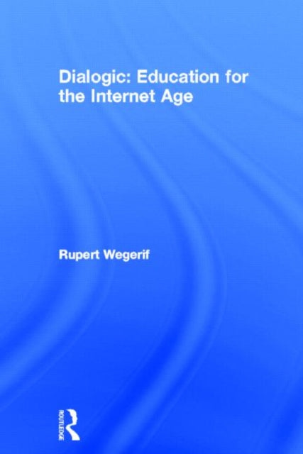 Book cover of: Dialogic: Education for the Internet Age. By: Rupert Wegerif