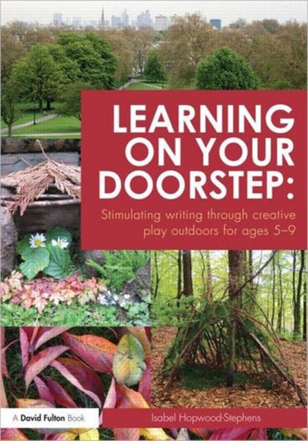 Book cover of: Learning on your doorstep: Stimulating writing through creative play outdoors for ages 5-9. By: Isabel Hopwood-Stephens