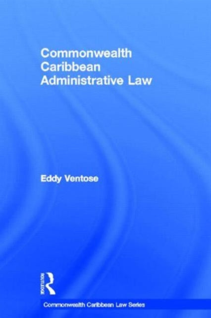 Book cover of: Commonwealth Caribbean Administrative Law. By: Eddy Ventose