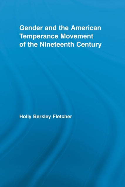 Book cover of: Gender and the American Temperance Movement of the Nineteenth Century. By: Holly Berkley Fletcher