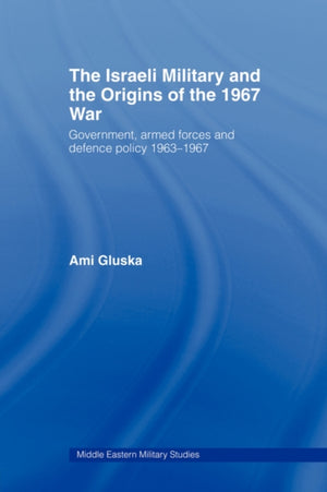 The Israeli Military and the Origins of the 1967 War