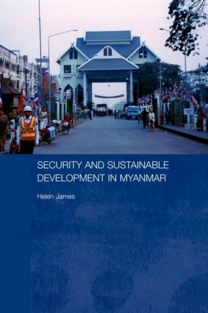 Book cover of: Security and Sustainable Development in Myanmar. By: Helen James