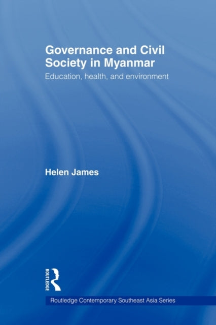 Book cover of: Governance and Civil Society in Myanmar. By: Helen James