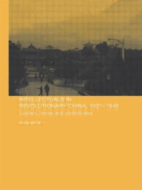 Book cover of: Intellectuals in Revolutionary China, 1921-1949. By: Hung-Yok Ip