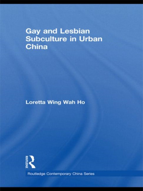 Book cover of: Gay and Lesbian Subculture in Urban China. By: Loretta Wing Wah Ho