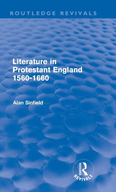 Book cover of: Literature in Protestant England, 1560-1660 (Routledge Revivals). By: Alan Sinfield