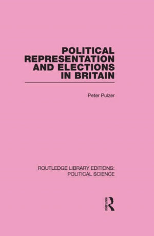 Political Representation and Elections in Britain (Routledge Library Editions