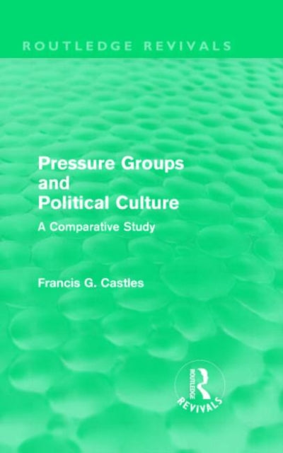 Book cover of: Pressure Groups and Political Culture (Routledge Revivals). By: Francis CASTLES