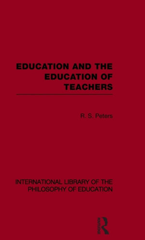 Education and the Education of Teachers (International Library of the Philosophy of Education volume 18)