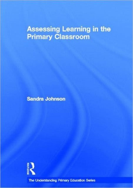 Book cover of: Assessing Learning in the Primary Classroom. By: Sandra Johnson