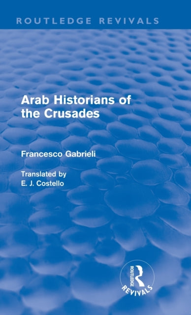 Book cover of: Arab Historians of the Crusades (Routledge Revivals). By: Gabrieli, Francesco