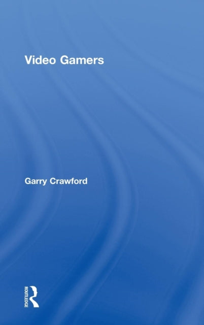 Book cover of: Video Gamers. By: Garry Crawford