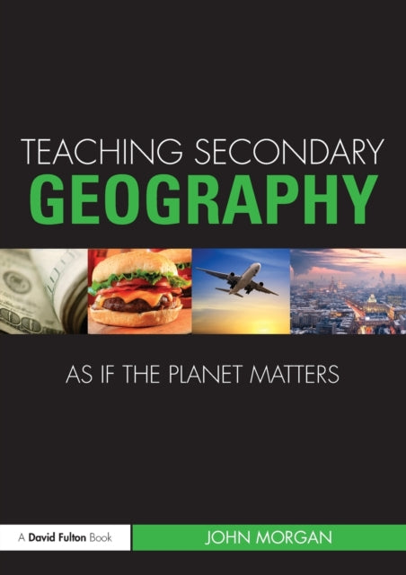 Book cover of: Teaching Secondary Geography as if the Planet Matters. By: Morgan, John