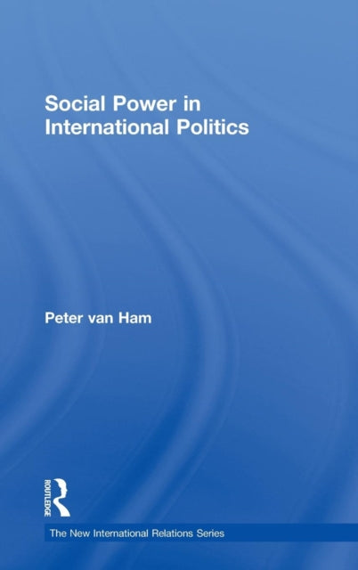 Book cover of: Social Power in International Politics. By: Peter Van Ham
