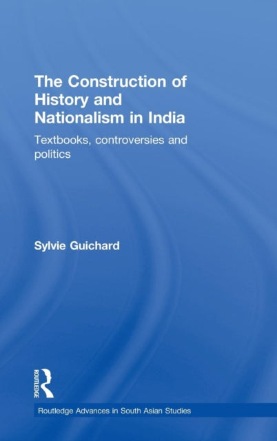 Book cover of: Construction of History and Nationalism in India. By: Sylvie Guichard