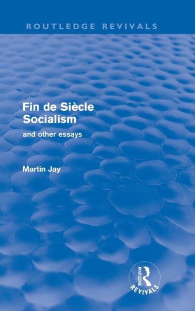 Book cover of: Fin de Siecle Socialism and Other Essays (Routledge Revivals). By: Martin Jay