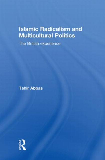 Book cover of: Islamic Radicalism and Multicultural Politics. By: Tahir Abbas