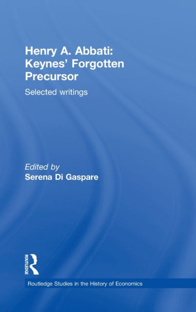 Book cover of: Henry A. Abbati: Keynes' Forgotten Precursor. By: Serena Di Gaspare, Henry A. Abbati