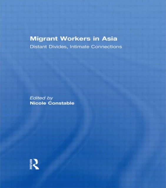 Book cover of: Migrant Workers in Asia. By: Nicole Constable