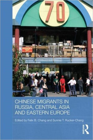 Chinese Migrants in Russia, Central Asia and Eastern Europe