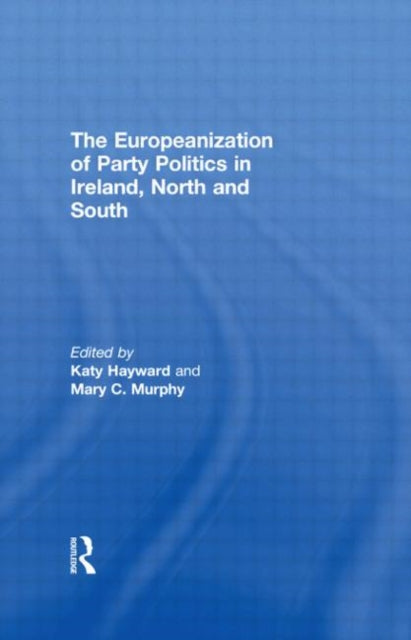 Book cover of: Europeanization of Party Politics in Ireland, North and South. By: Katy Hayward