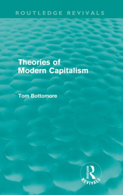 Book cover of: Theories of Modern Capitalism (Routledge Revivals). By: Tom Bottomore
