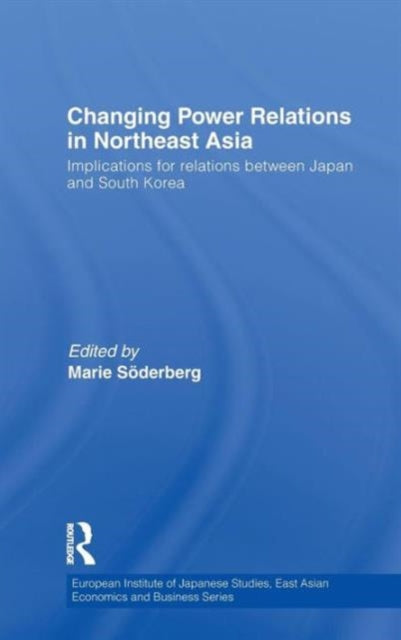 Book cover of: Changing Power Relations in Northeast Asia. By: Marie Söderberg