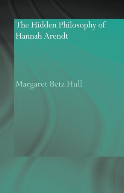 Book cover of: Hidden Philosophy of Hannah Arendt. By: Margaret Betz Hull