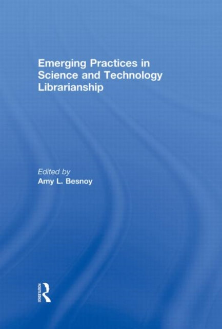 Book cover of: Emerging Practices in Science and Technology Librarianship. By: Amy Besnoy