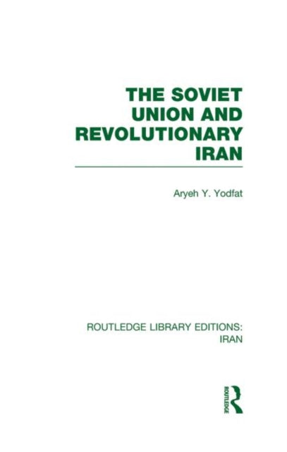 Book cover of: Soviet Union and Revolutionary Iran (RLE Iran D). By: Aryeh Yodfat