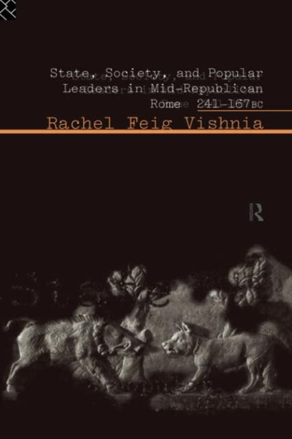 Book cover of: State, Society and Popular Leaders in Mid-Republican Rome 241-167 B.C.. By: Rachel Feig Vishnia