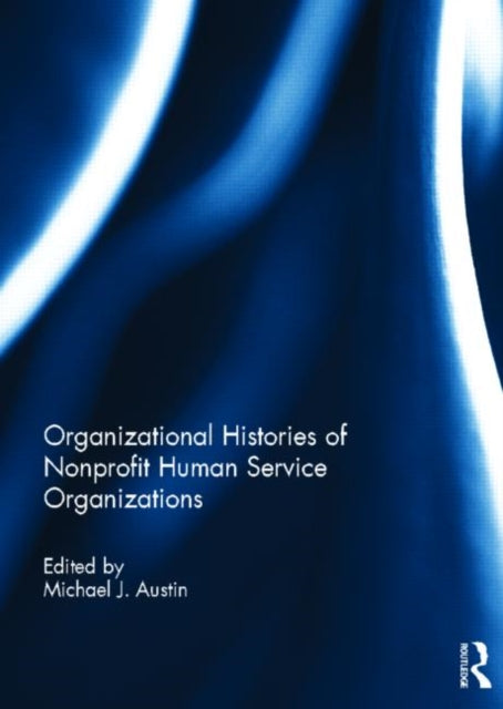 Book cover of: Organizational Histories of Nonprofit Human Service Organizations. By: Michael J. Austin