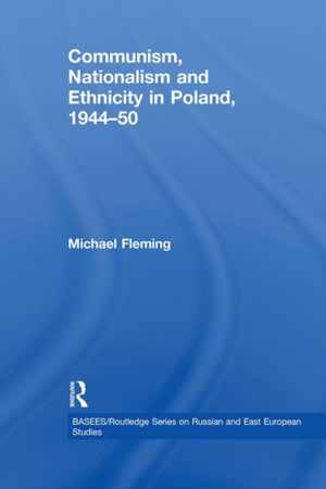 Communism, Nationalism and Ethnicity in Poland, 1944-1950