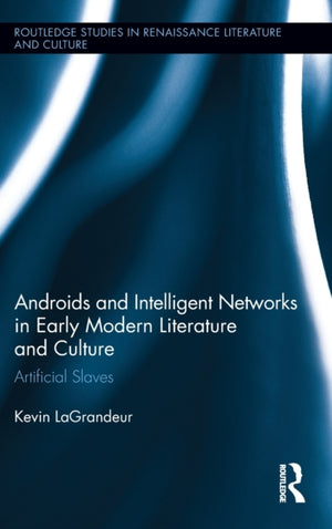 Androids and Intelligent Networks in Early Modern Literature and Culture