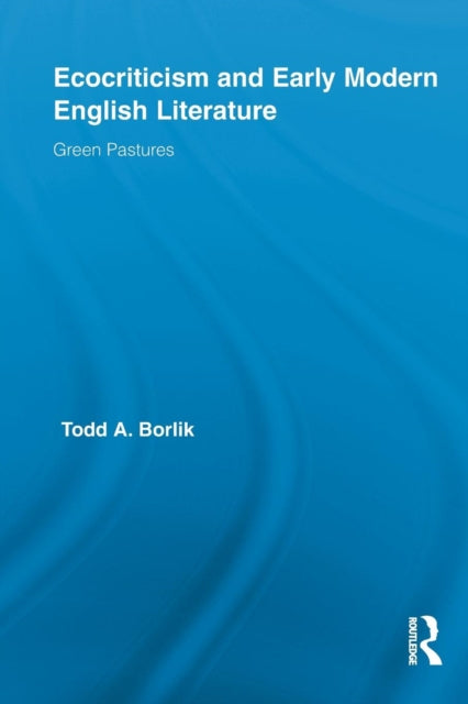 Book cover of: Ecocriticism and Early Modern English Literature. By: Todd A. Borlik