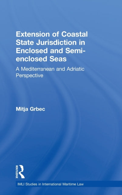 Book cover of: Extension of Coastal State Jurisdiction in Enclosed or Semi-Enclosed Seas. By: Mitja Grbec