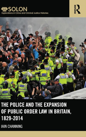 The Police and the Expansion of Public Order Law in Britain, 1829-2014