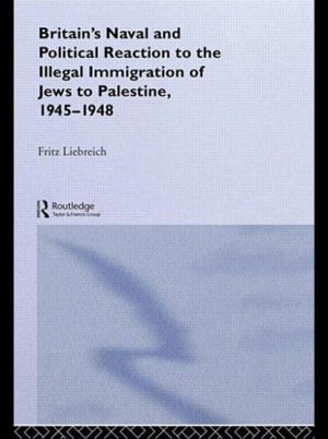 Britain's Naval and Political Reaction to the Illegal Immigration of Jews to Palestine, 1945-1949