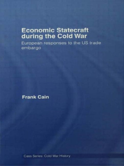 Book cover of: Economic Statecraft during the Cold War. By: Frank Cain