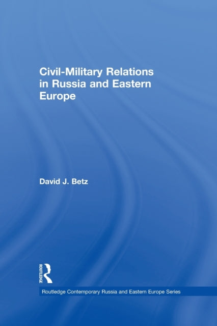 Book cover of: Civil-Military Relations in Russia and Eastern Europe. By: David J. Betz