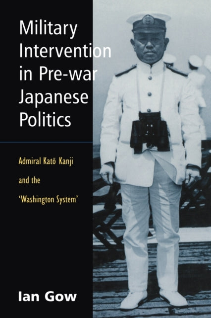 Book cover of: Military Intervention in Pre-War Japanese Politics. By: Ian Gow