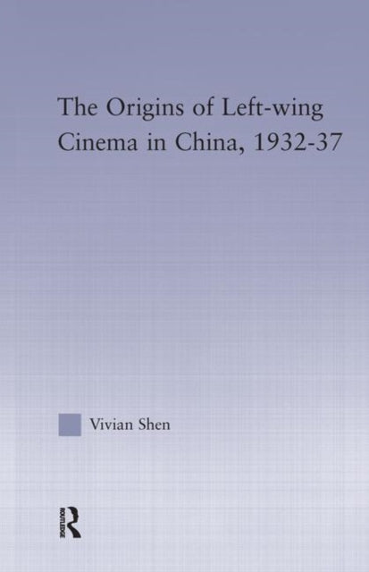 Book cover of: Origins of Leftwing Cinema in China, 1932-37. By: Vivian Shen