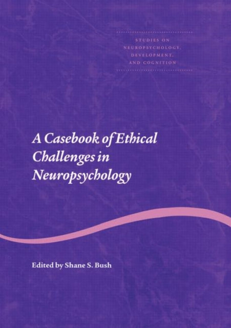 Book cover of: Casebook of Ethical Challenges in Neuropsychology. By: Shane S. Bush