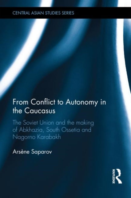 Book cover of: From Conflict to Autonomy in the Caucasus. By: Arsne Saparov