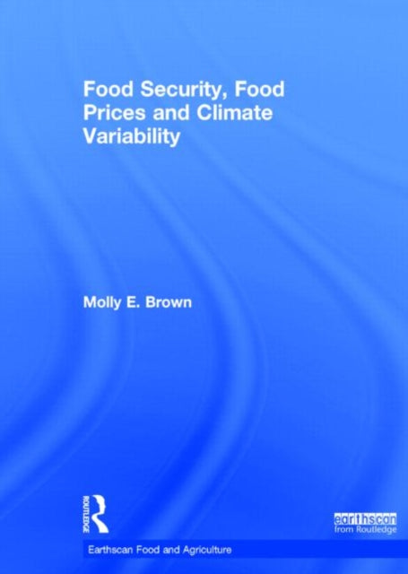 Book cover of: Food Security, Food Prices and Climate Variability. By: Molly E. Brown