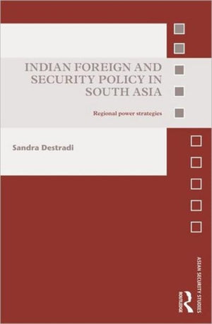 Indian Foreign and Security Policy in South Asia