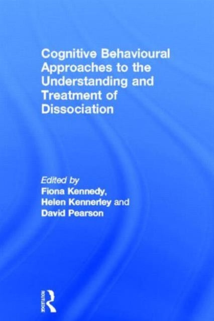 Book cover of: Cognitive Behavioural Approaches to the Understanding and Treatment of Dissociation. By: Fiona C. Kennedy