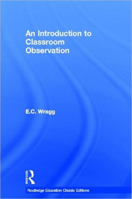 Book cover of: Introduction to Classroom Observation (Classic Edition). By: Wragg, E. C.