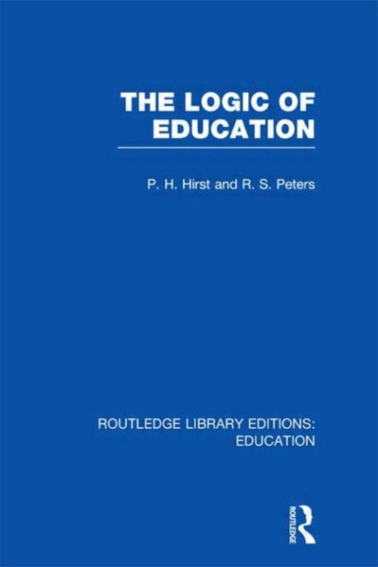Book cover of: Logic of Education (RLE Edu K). By: Paul H. Hirst