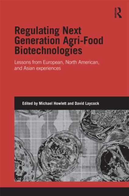 Book cover of: Regulating Next Generation Agri-Food Biotechnologies. By: Michael Howlett